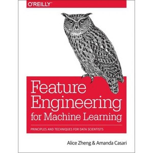 Feature Engineering for Machine Learning - by  Alice Zheng & Amanda Casari (Paperback) - 1 of 1