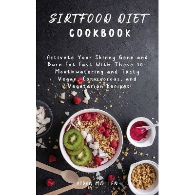 Sirtfood Diet Cookbook - by  Aidan Matten (Hardcover)