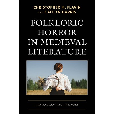 Folkloric Horror in Medieval Literature - (Studies in Medieval Literature) by  Christopher M Flavin & Caitlyn Harris (Hardcover)