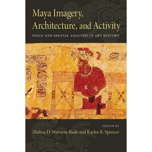Maya Imagery, Architecture, and Activity - by  Kaylee R Spencer & Maline D Werness-Rude (Hardcover) - 1 of 1