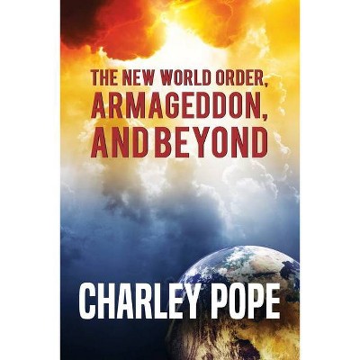 The New World Order, Armageddon, and Beyond - by  Charley Pope (Paperback)