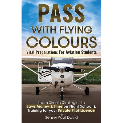 Pass with Flying Colours - Vital Preparations for Aviation Students - by  Sensei Paul David (Paperback)