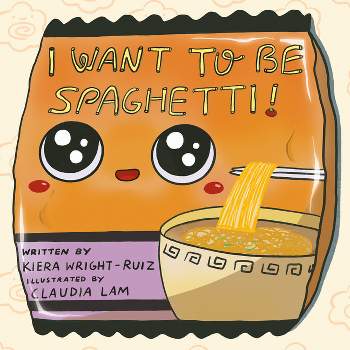 I Want to Be Spaghetti! - by  Kiera Wright-Ruiz (Hardcover)
