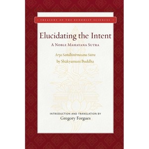 Elucidating the Intent - (Treasury of the Buddhist Sciences) by  Gregory Forgues (Hardcover) - 1 of 1