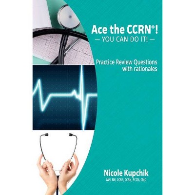 Ace the CCRN - by  Nicole Kupchik (Paperback)