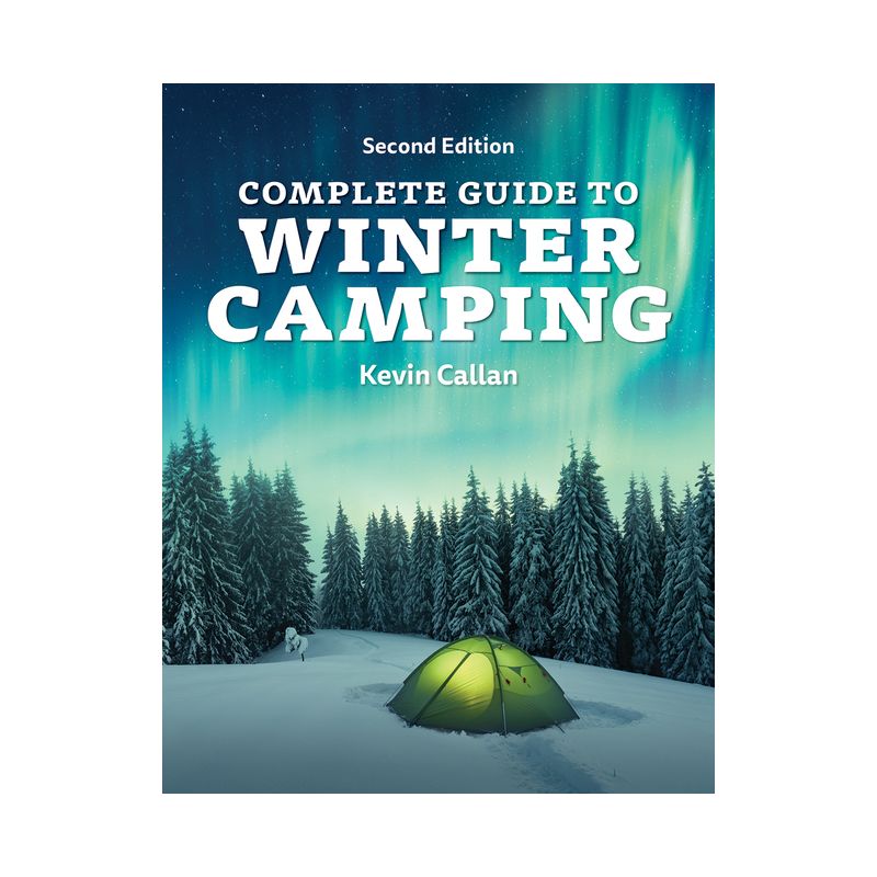 Complete Guide to Winter Camping - 2nd Edition by  Kevin Callan (Paperback), 1 of 2