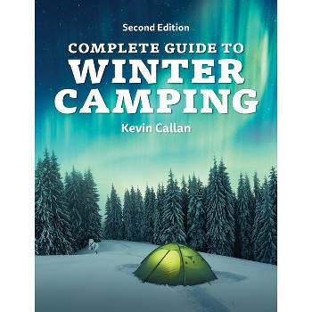 Complete Guide to Winter Camping - 2nd Edition by  Kevin Callan (Paperback)
