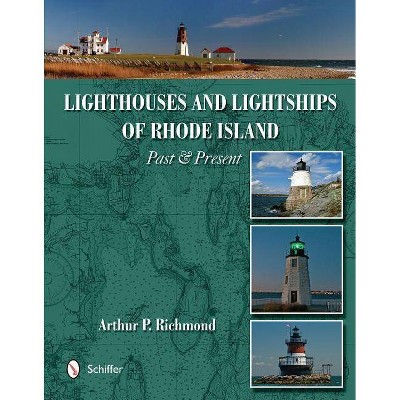 Lighthouses and Lightships of Rhode Island - by  Arthur P Richmond (Hardcover)