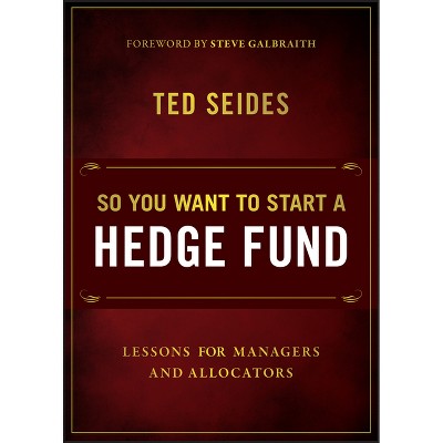 So You Want to Start a Hedge Fund - by  Ted Seides (Paperback)