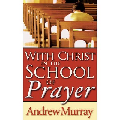 With Christ in the School of Prayer - by  Andrew Murray (Paperback)