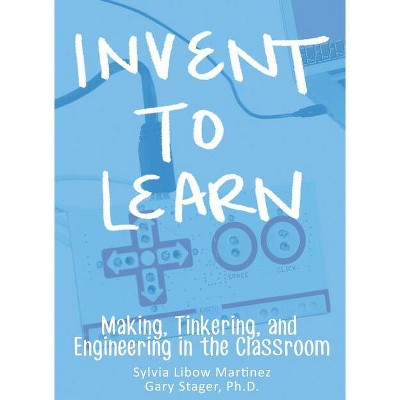 Invent To Learn - by  Sylvia Libow Martinez (Paperback)
