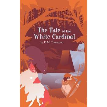 The Tale of the White Cardinal - by  D M Thompson (Hardcover)