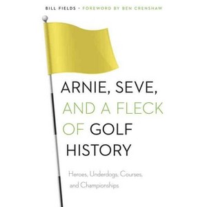 Arnie, Seve, and a Fleck of Golf History - by  Bill Fields (Paperback) - 1 of 1