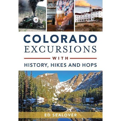 Colorado Excursions with History, Hikes and Hops - by Ed Sealover (Paperback)