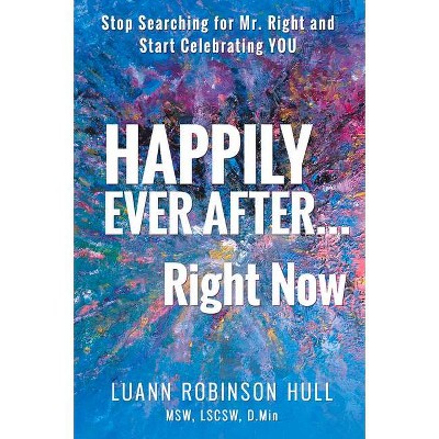 Happily Ever After ... Right Now - by  Luann Robinson Hull (Paperback)