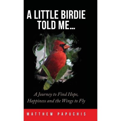 A Little Birdie Told Me... - by  Matthew Papuchis (Hardcover)