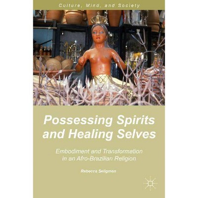 Possessing Spirits and Healing Selves - (Culture, Mind, and Society) by  R Seligman (Hardcover)