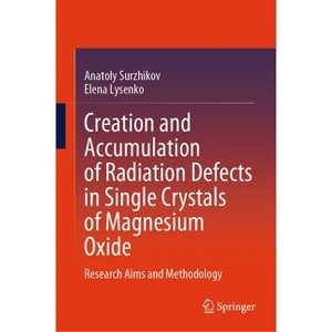 Creation and Accumulation of Radiation Defects in Single Crystals of Magnesium Oxide - by  Anatoly Surzhikov & Elena Lysenko (Hardcover) - 1 of 1