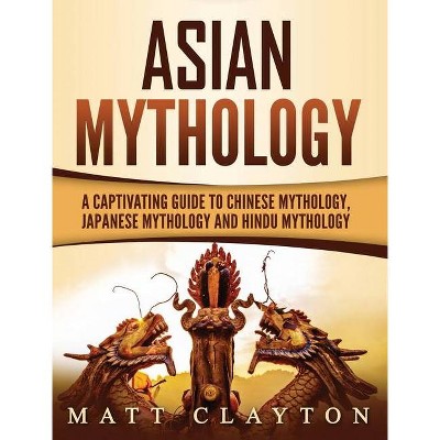 Asian Mythology - by  Matt Clayton (Hardcover)