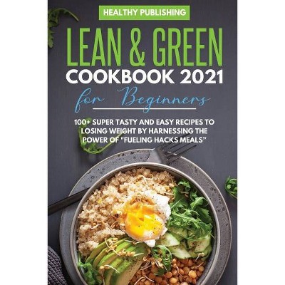 Lean & Green Cookbook 2021 for Beginners - by  Healthy Publishing (Paperback)