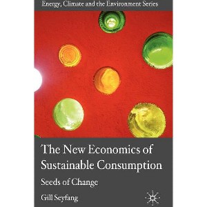The New Economics of Sustainable Consumption - (Energy, Climate and the Environment) by  G Seyfang (Hardcover) - 1 of 1