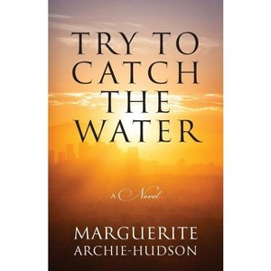Try to Catch the Water - by  Marguerite Archie-Hudson (Paperback) - 1 of 1