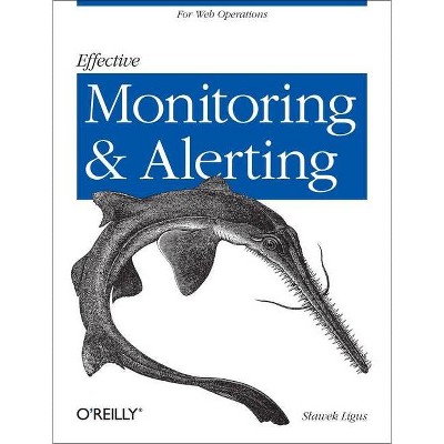 Effective Monitoring and Alerting - by  Slawek Ligus (Paperback)