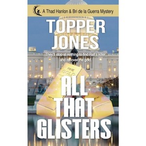 All that Glisters - (A Thad Hanlon/Bri de la Guerra Mystery) by  Topper Jones (Paperback) - 1 of 1