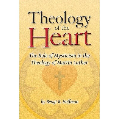 Theology of the Heart - by  Bengt R Hoffman (Paperback)