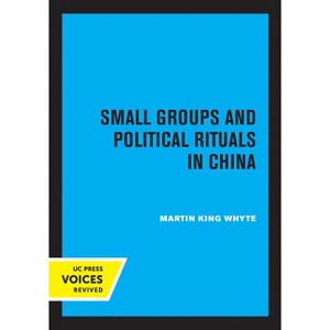 Small Groups and Political Rituals in China - by  Martin King Whyte (Paperback) - 1 of 1