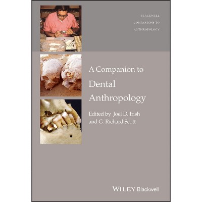 A Companion to Dental Anthropology - (Wiley Blackwell Companions to Anthropology) by  Joel D Irish & G Richard Scott (Paperback)