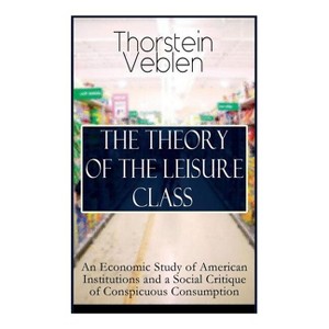 The Theory of the Leisure Class - by  Thorstein Veblen (Paperback) - 1 of 1