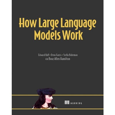 How Large Language Models Work - by  Edward Raff & Drew Farris & Stella Biderman (Paperback)