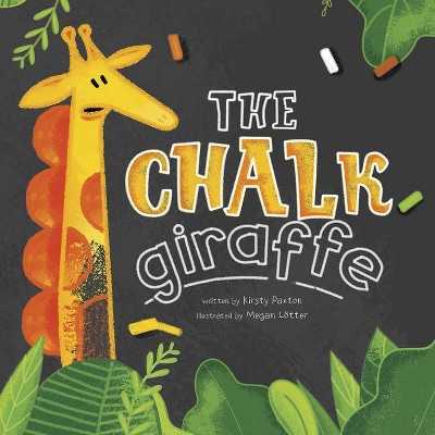 The Chalk Giraffe - by  Kirsty Paxton (Hardcover)