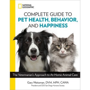 National Geographic Complete Guide to Pet Health, Behavior, and Happiness - by  Gary Weitzman (Paperback) - 1 of 1
