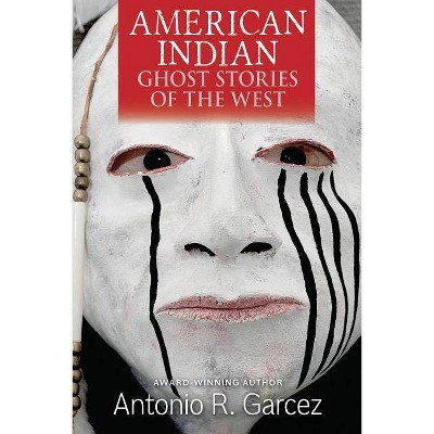 American Indian Ghost Stories of the West - by  Antonio R Garcez (Paperback)