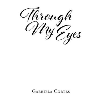 Through My Eyes - by  Gabriela Cortes (Paperback)