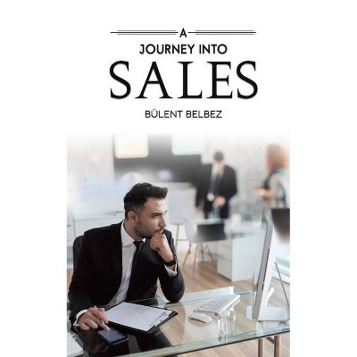 A Journey into Sales - by  Bülent Belbez (Paperback)