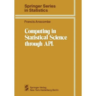 Computing in Statistical Science Through APL - (Springer Statistics) by  Francis John Anscombe (Paperback)