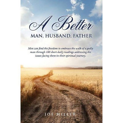 A Better Man, Husband, Father - by  Joe Miller (Paperback)