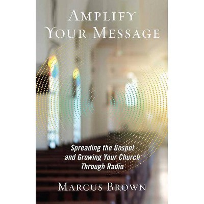 Amplify Your Message - by  Marcus Brown (Paperback)