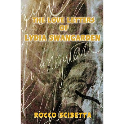 The Love Letters of Lydia Swangarden - by  Rocco Scibetta (Paperback)