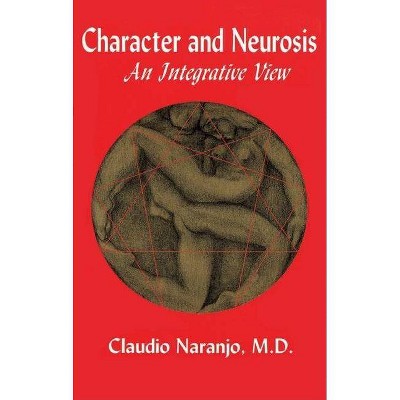 Character and Neurosis - 2nd Edition by  Claudio Naranjo (Paperback)