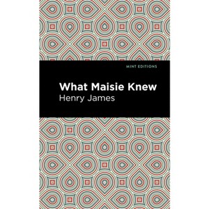What Maisie Knew - (Mint Editions (Literary Fiction)) by  Henry James (Hardcover) - 1 of 1
