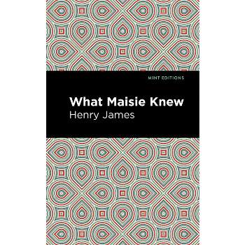 What Maisie Knew - (Mint Editions (Literary Fiction)) by  Henry James (Hardcover)