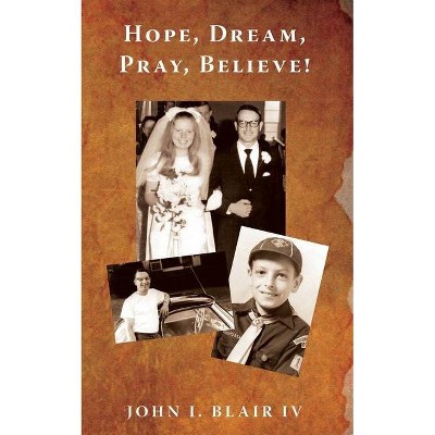 Hope, Dream, Pray, Believe! - by  John I Blair (Paperback)