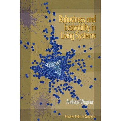 Robustness and Evolvability in Living Systems - (Princeton Studies in Complexity) by  Andreas Wagner (Paperback)