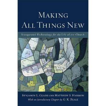 Making All Things New - by  Benjamin L Gladd & Matthew S Harmon (Paperback)
