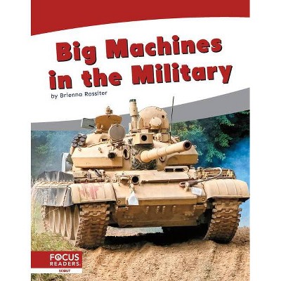 Big Machines in the Military - by  Brienna Rossiter (Paperback)