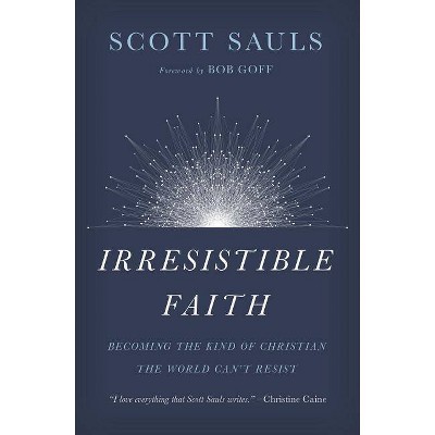 Irresistible Faith - by  Scott Sauls (Paperback)